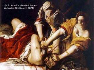 Judit decapitando a Holofernes
(Artemisa Gentileschi, 1621)
 