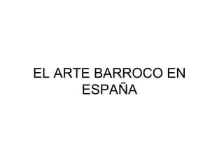 EL ARTE BARROCO EN
ESPAÑA
 