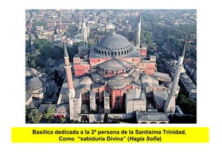 Basílica dedicada a la 2ª persona de la Santísima Trinidad,
Como “sabiduría Divina” (Hagia Sofia)
 