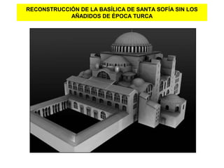 RECONSTRUCCIÓN DE LA BASÍLICA DE SANTA SOFÍA SIN LOS
AÑADIDOS DE ÉPOCA TURCA
 
