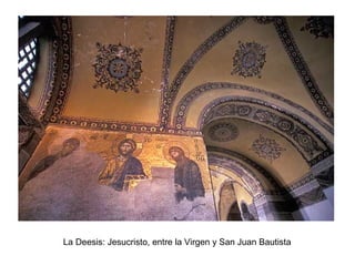 La Deesis: Jesucristo, entre la Virgen y San Juan Bautista
 