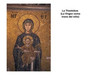 La Theotokos
(La Virgen como
trono del niño)
LA ICONOGRAFÍA BIZANTINA
SERVIRÁ DE MODELO
AL ARTE CRISTIANO
OCCIDENTAL
 