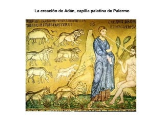 La creación de Adán, capilla palatina de Palermo
 