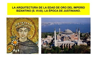 LA ARQUITECTURA DE LA EDAD DE ORO DEL IMPERIO
BIZANTINO (S. VI-IX). LA ÉPOCA DE JUSTINIANO.
 