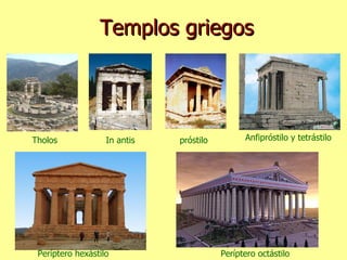 Templos griegos Tholos In antis próstilo Anfipróstilo y tetrástilo Períptero hexástilo Períptero octástilo 