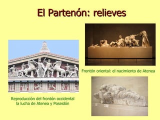 El Partenón: relieves Reproducción del frontón occidental la lucha de Atenea y Poseidón Frontón oriental: el nacimiento de Atenea 