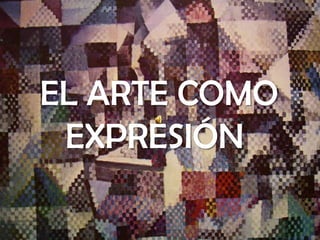 EL ARTE COMO
 EXPRESIÓN
 