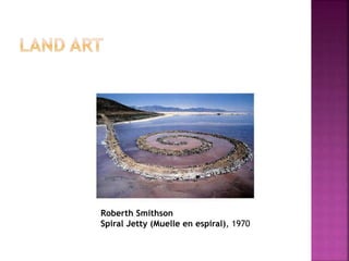 Roberth Smithson
Spiral Jetty (Muelle en espiral), 1970
 