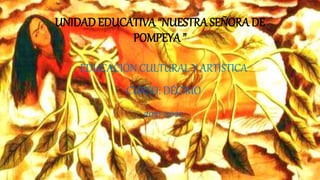 UNIDAD EDUCATIVA “NUESTRA SEÑORA DE
POMPEYA ”
EDUCACIÓN CULTURAL Y ARTÍSTICA
CURSO: DÉCIMO
2021-2022
 