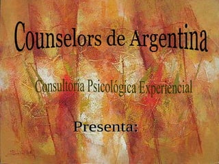 Counselors de Argentina Consultoría Psicológica Experiencial Presenta: 