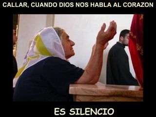 CALLAR, CUANDO DIOS NOS HABLA AL CORAZON ES SILENCIO 