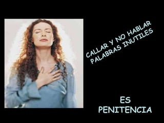 CALLAR Y NO HABLAR PALABRAS INUTILES ES PENITENCIA 