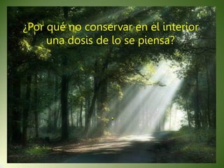 ¿Por qué no conservar en el interior
     una dosis de lo se piensa?




                  .
 