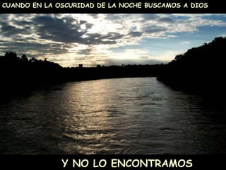 CUANDO EN LA OSCURIDAD DE LA NOCHE BUSCAMOS A DIOS
Y NO LO ENCONTRAMOS
 