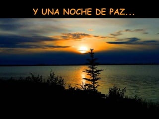 Y UNA NOCHE DE PAZ...
 