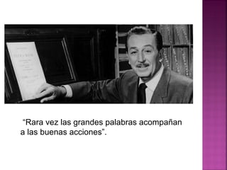 “Rara vez las grandes palabras acompañan
a las buenas acciones”.
 