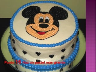 Punto 16 Haz un pastel más grande
 