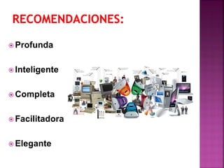  Profunda
 Inteligente
 Completa
 Facilitadora
 Elegante
 