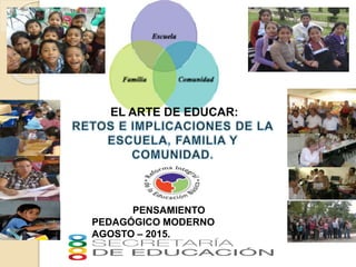 EL ARTE DE EDUCAR:
PENSAMIENTO
PEDAGÓGICO MODERNO
AGOSTO – 2015.
 
