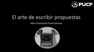 El arte de escribir propuestas
Adam Przeworzki/ Frank Salomon
 