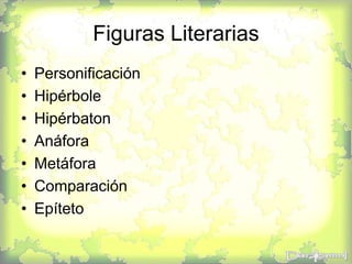 Figuras Literarias
• Personificación
• Hipérbole
• Hipérbaton
• Anáfora
• Metáfora
• Comparación
• Epíteto
 