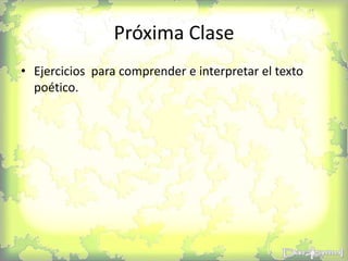 Próxima Clase
• Ejercicios para comprender e interpretar el texto
poético.
 