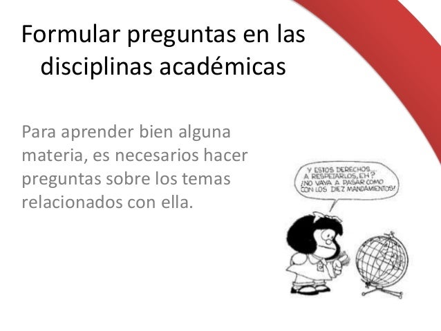 Formular preguntas en las
disciplinas académicas
Para aprender bien alguna
materia, es necesarios hacer
preguntas sobre lo...