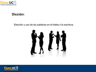 Dicción:


 Elección y uso de las palabras en el habla o la escritura.
 