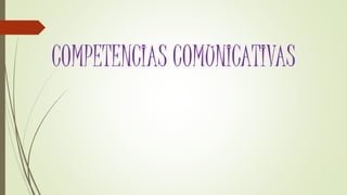 COMPETENCIAS COMUNICATIVAS
 