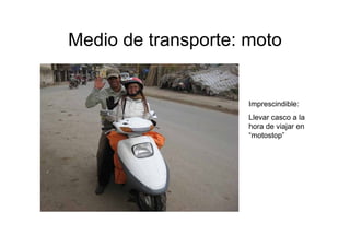 Medio de transporte: moto


                     Imprescindible:
                     Llevar casco a la
                     hora de viajar en
                     “motostop”
 