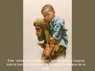 Este “retrato de un emigrante” nos transmite e impacta toda la fuerza y la crudeza de la realidad cotidiana de su país.