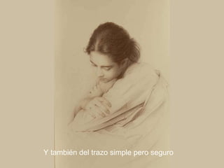 Y también del trazo simple pero seguro