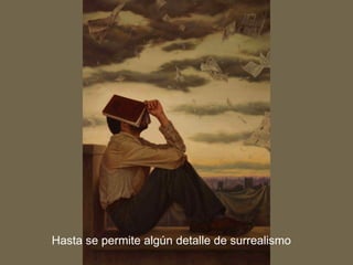 Hasta se permite algún detalle de surrealismo