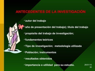 ANTECEDENTES DE LA INVESTIGACIÓN autor del trabajo año de presentación del trabajo); título del trabajo propósito del trabajo de investigación;  fundamentos teóricos Tipo de investigación;  metodología utilizada Población; instrumentos resultados obtenidos importancia o utilidad  para su estudio. 