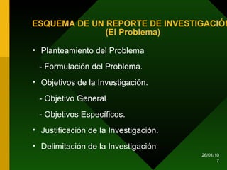 ESQUEMA DE UN REPORTE DE INVESTIGACIÓN  (El Problema) Planteamiento del Problema - Formulación del Problema. Objetivos de la Investigación. - Objetivo General - Objetivos Específicos. Justificación de la Investigación. Delimitación de la Investigación  