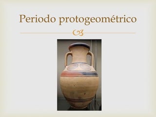 Periodo protogeométrico 
 
 