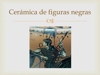 Cerámica de figuras negras 
 
 