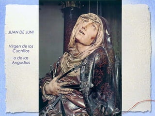 JUAN DE JUNI
Virgen de los
Cuchillos
o de las
Angustias
 