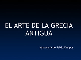 EL ARTE DE LA GRECIA ANTIGUA Ana María de Pablo Campos 