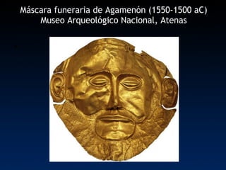 Máscara funeraria de Agamenón  (1550-1500 aC) Museo Arqueológico Nacional, Atenas 