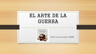 EL ARTE DE LA
GUERRA
Pablo García González 2SMRB
 