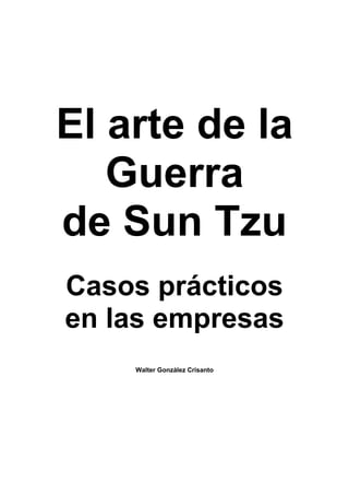 El arte de la
Guerra
de Sun Tzu
Casos prácticos
en las empresas
Walter González Crisanto
 