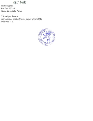 Título original:
Sun Tzu, 500 a.C.
Diseño de portada: Perseo
Editor digital: Perseo
Corrección de erratas: Miope, gurney y Chris07dx
ePub base r1.0
 