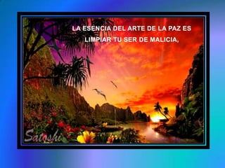 LA ESENCIA DEL ARTE DE LA PAZ ESLIMPIAR TU SER DE MALICIA,
