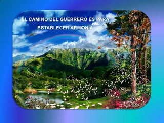 EL CAMINO DEL GUERRERO ES PARA ESTABLECER ARMONÍA