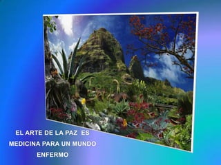 EL ARTE DE LA PAZ  ES MEDICINA PARA UN MUNDO ENFERMO 