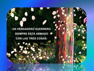 UN VERDADERO GUERRERO  SIEMPRE ESTÁ ARMADO CON LAS TRES COSAS: