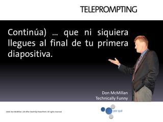por qué
Continúa) … que ni siquiera
llegues al final de tu primera
diapositiva.
Don McMillan
Technically Funny
TELEPROMPTI...