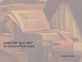 el arte del “buen leer” en Mariano Pic ón-Salas Cristian  Álvarez 