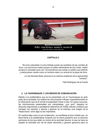 19
CAPÍTULO 2
“Ni como naturalista ni como biólogo puedo ser partidario de las corridas de
toros. Los carnívoros matan por...